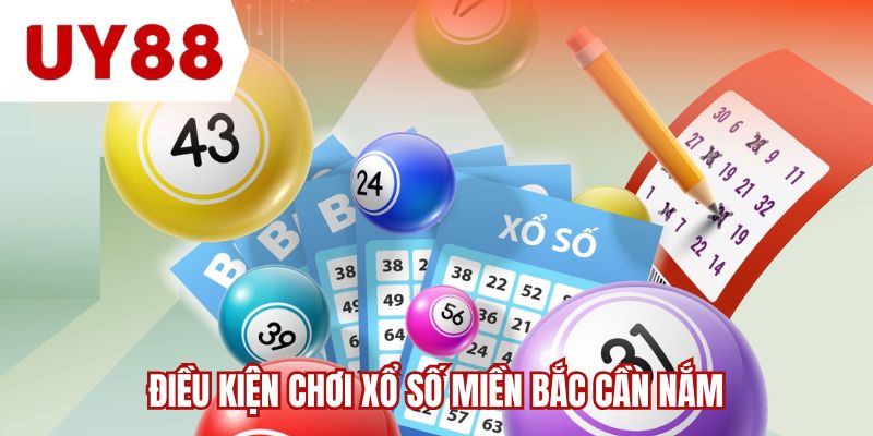 Điều kiện chơi xổ số miền Bắc cần nắm