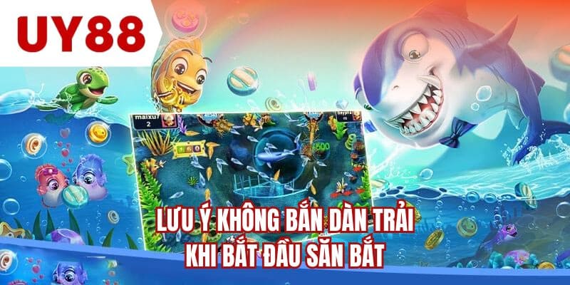 Lưu ý không bắn dàn trải khi bắt đầu săn bắt
