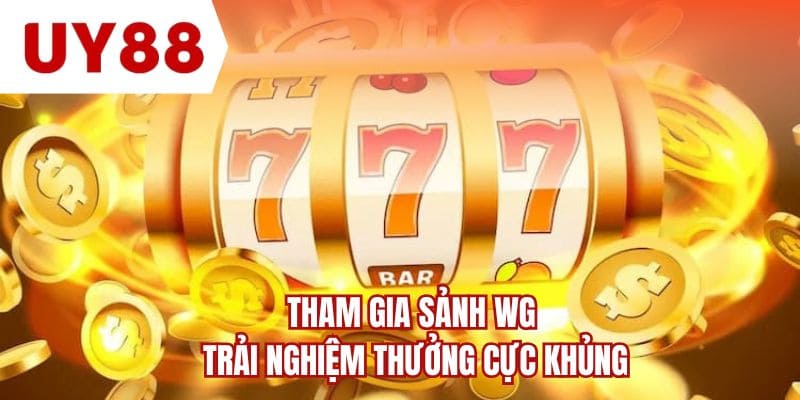 Tham gia sảnh WG trải nghiệm thưởng cực khủng