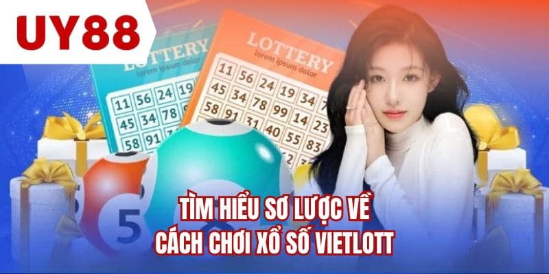 Tìm hiểu sơ lược về cách chơi xổ số vietlott