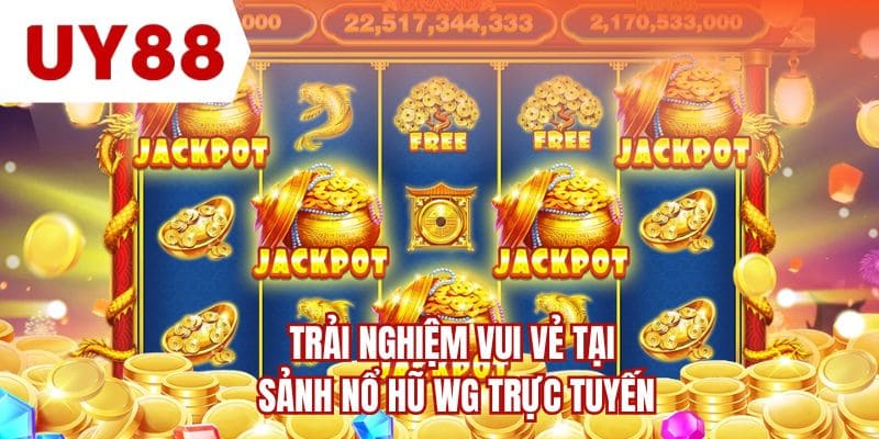 Trải nghiệm vui vẻ tại sảnh nổ hũ WG trực tuyến